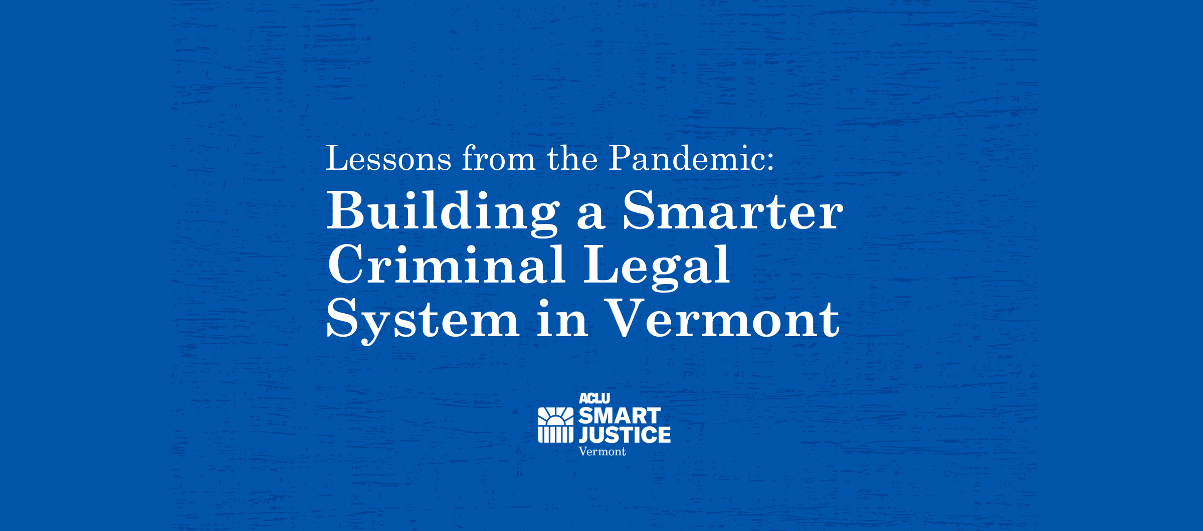 Lessons from the Pandemic: Building a Smarter Criminal legal System in Vermont