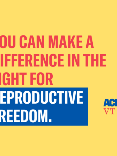 You can make a difference in the fight for reproductive freedom. ACLU VT logo