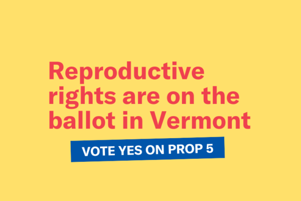 Reproductive rights are on the ballot in Vermont, vote yes on prop 5