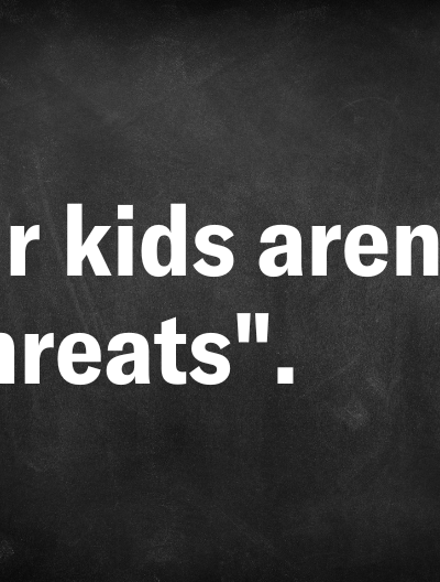 Our kids aren't threats