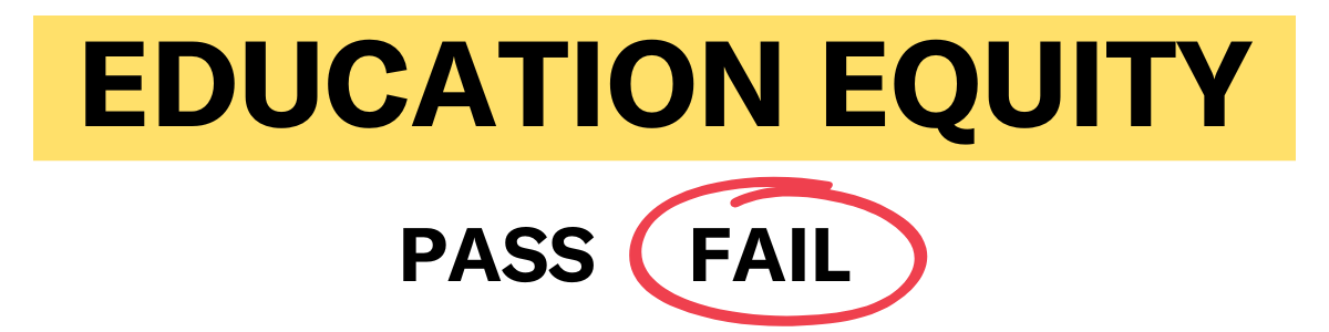 Education Equity: Pass / Fail with Fail circled
