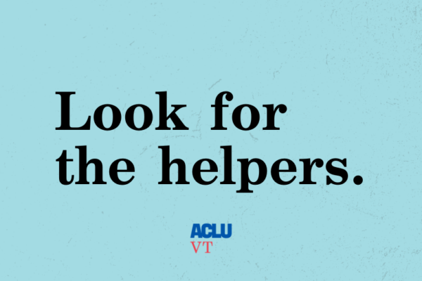 Look for the helpers. ACLU-VT logo