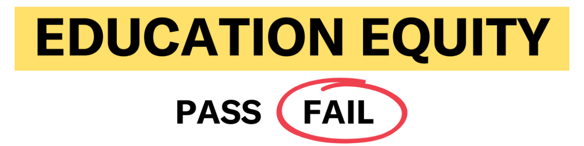 Education Equity: Pass / Fail with Fail circled