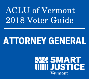 ACLU of Vermont 2018 Voter Guide: Attorney General