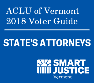 ACLU of Vermont 2018 Voter Guide: State's Attorneys