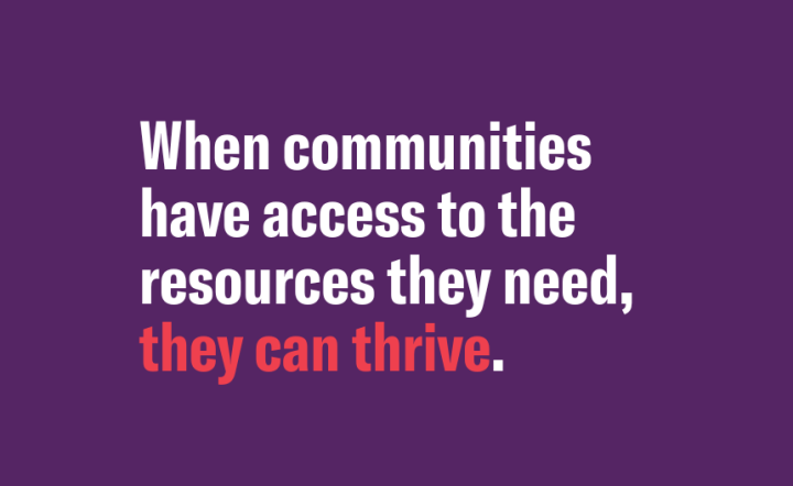 When communities have access to the resources they need, they can thrive. 