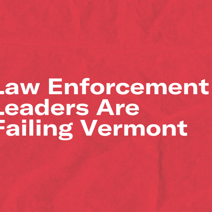 Law Enforcement Leaders are Failing Vermont