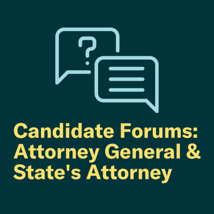 Candidate Forums: Attorney General & State's Attorney